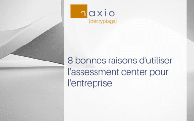 assessment center : les 8 bonnes raisons de l’utiliser pour l’entreprise